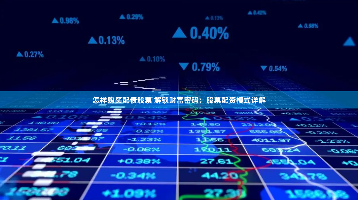 怎样购买配债股票 解锁财富密码：股票配资模式详解